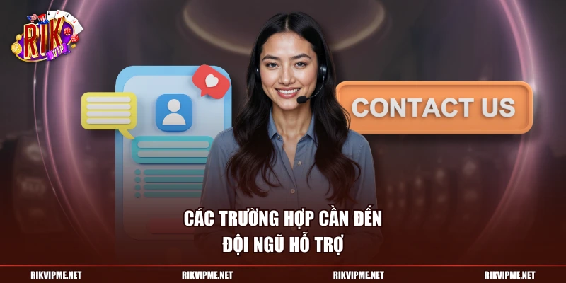 Các trường hợp cần đến đội ngũ hỗ trợ