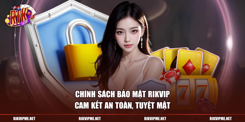 Chính sách bảo mật RIKVIP cam kết an toàn, tuyệt mật