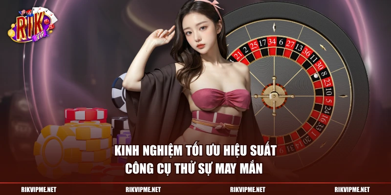 Kinh nghiệm tối ưu hiệu suất công cụ thử sự may mắn