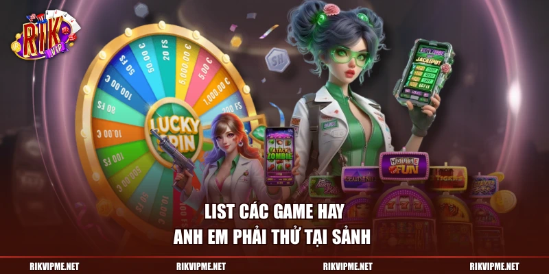 List các game hay anh em phải thử tại sảnh