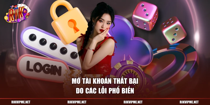 Mở tài khoản thất bại do các lỗi phổ biến