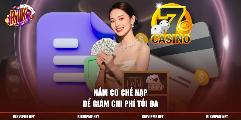 Nắm cơ chế nạp để giảm chi phí tối đa