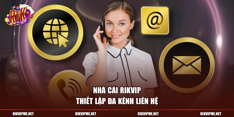 Nhà cái Rikvip thiết lập đa kênh liên hệ