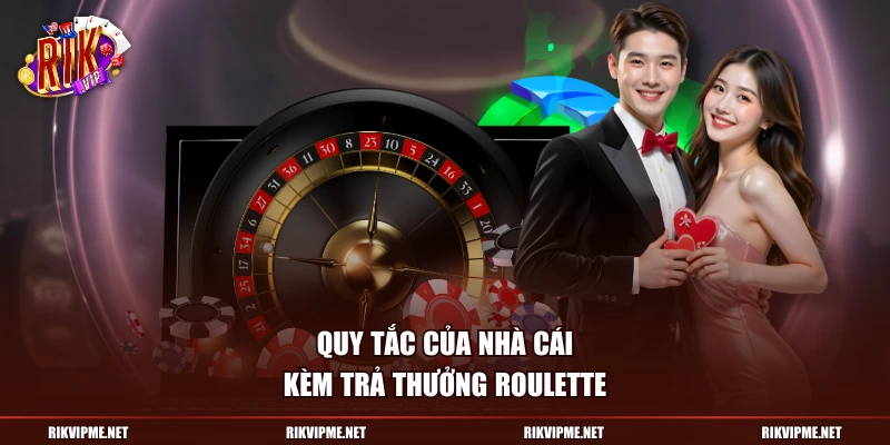 Quy tắc của nhà cái kèm trả thưởng roulette