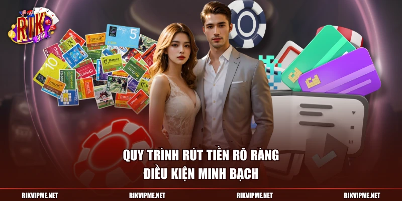 Quy trình rút tiền rõ ràng, điều kiện minh bạch