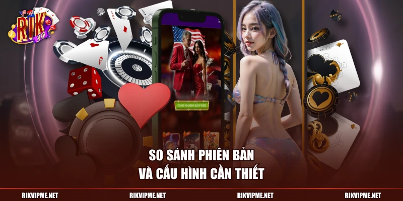 So sánh phiên bản và cấu hình cần thiết