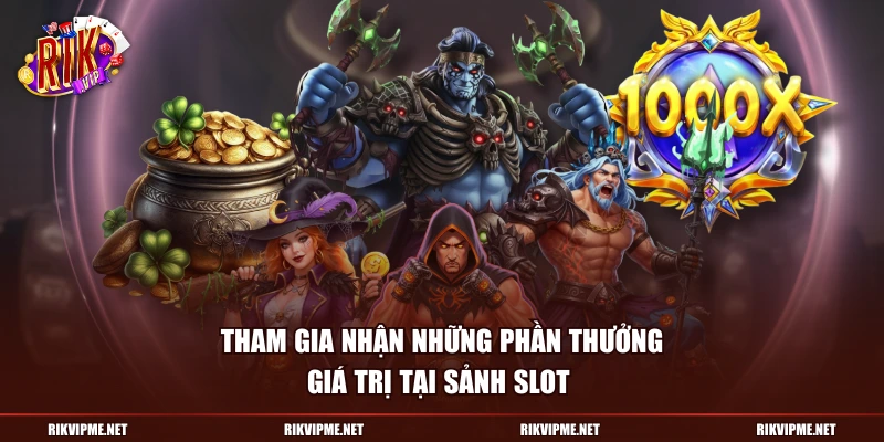 Tham gia nhận những phần thưởng giá trị tại sảnh slot