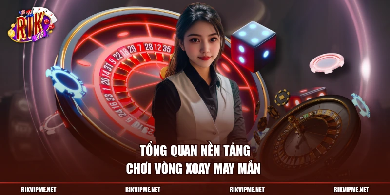 Tổng quan nền tảng chơi vòng xoay may mắn