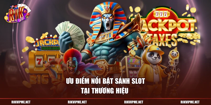 Ưu điểm nổi bật sảnh slot tại thương hiệu